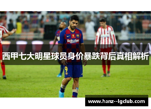 西甲七大明星球员身价暴跌背后真相解析 西甲七大明星球员身价暴跌背后真相解析