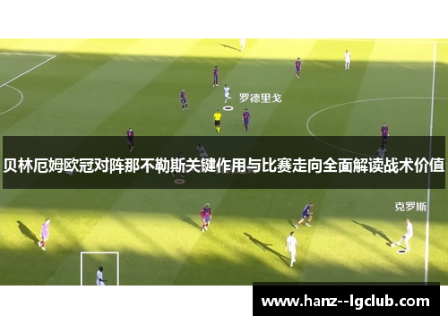 贝林厄姆欧冠对阵那不勒斯关键作用与比赛走向全面解读战术价值 贝林厄姆欧冠对阵那不勒斯关键作用与比赛走向全面解读战术价值