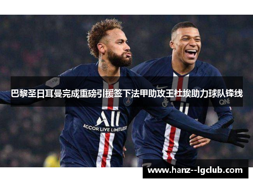 巴黎圣日耳曼完成重磅引援签下法甲助攻王杜埃助力球队锋线