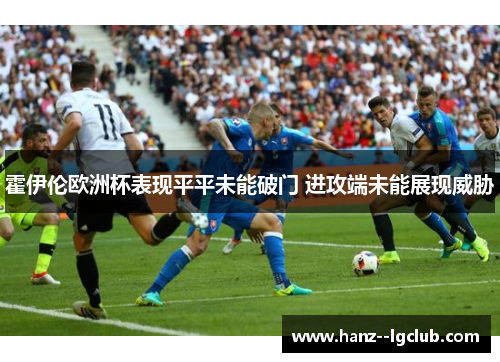 霍伊伦欧洲杯表现平平未能破门 进攻端未能展现威胁